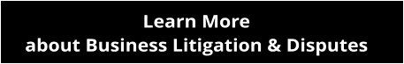 Learn More  about Business Litigation & Disputes