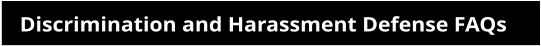 Discrimination and Harassment Defense FAQs